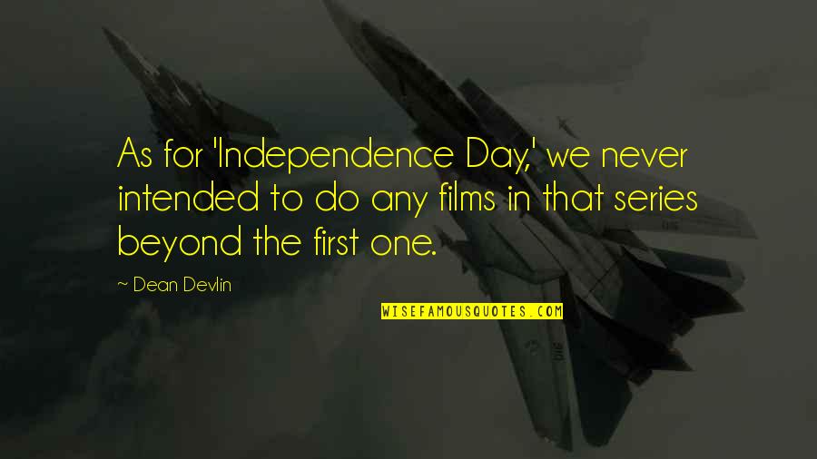 Personal Circumstances And Knowledge Quotes By Dean Devlin: As for 'Independence Day,' we never intended to Personal Circumstances And Knowledge Quotes By Dean Devlin: As for 'Independence Day,' we never intended to