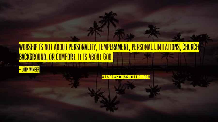 Personal Comfort Quotes By John Wimber: Worship is not about personality, temperament, personal limitations,