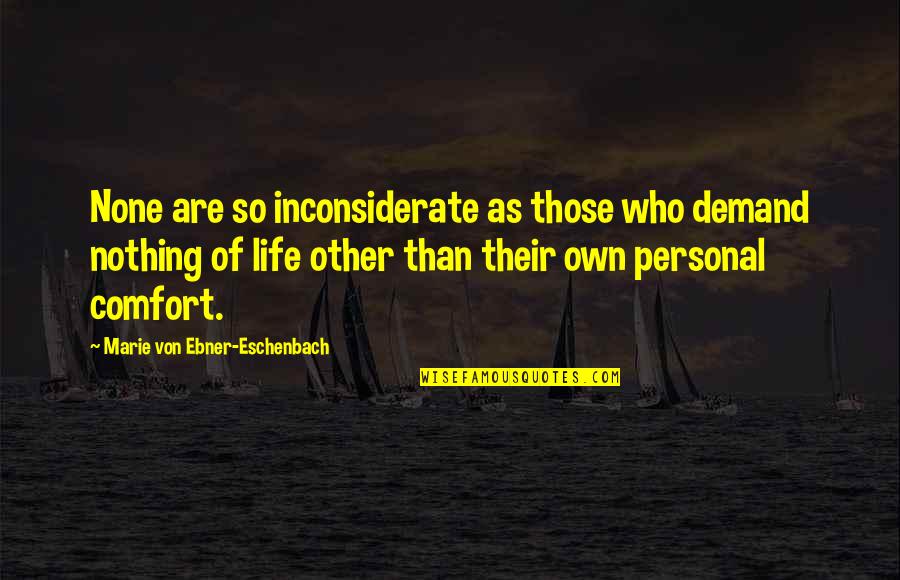 Personal Comfort Quotes By Marie Von Ebner-Eschenbach: None are so inconsiderate as those who demand