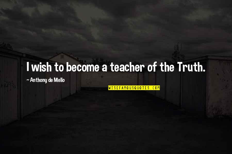 Personal Contribution Quotes By Anthony De Mello: I wish to become a teacher of the Personal Contribution Quotes By Anthony De Mello: I wish to become a teacher of the