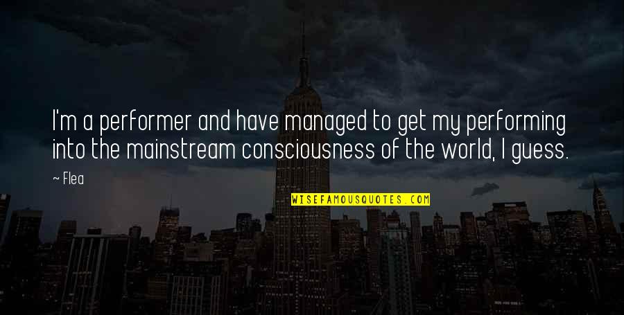 Personal Contribution Quotes By Flea: I'm a performer and have managed to get