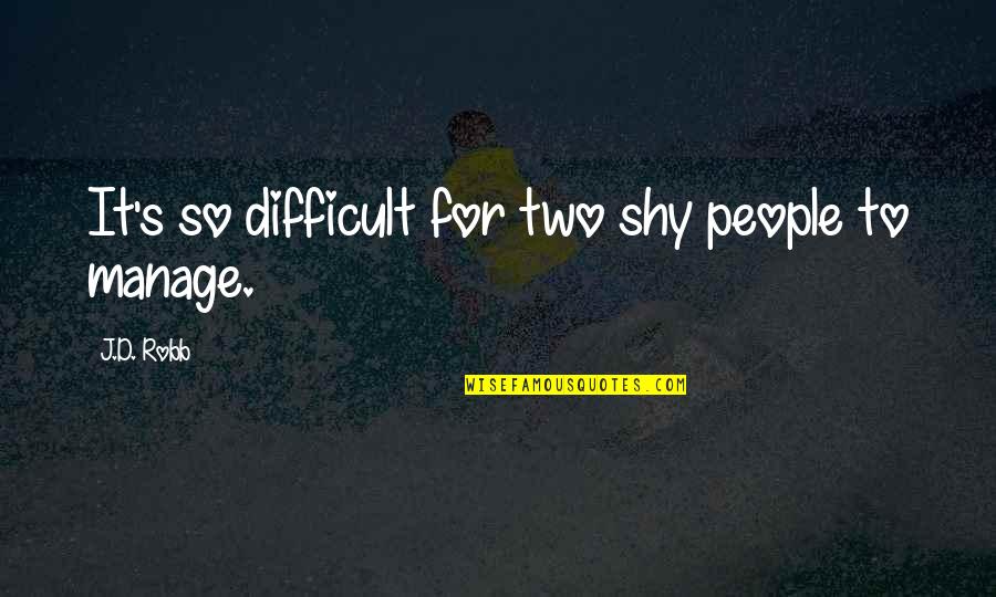 Personal Contribution Quotes By J.D. Robb: It's so difficult for two shy people to Personal Contribution Quotes By J.D. Robb: It's so difficult for two shy people to