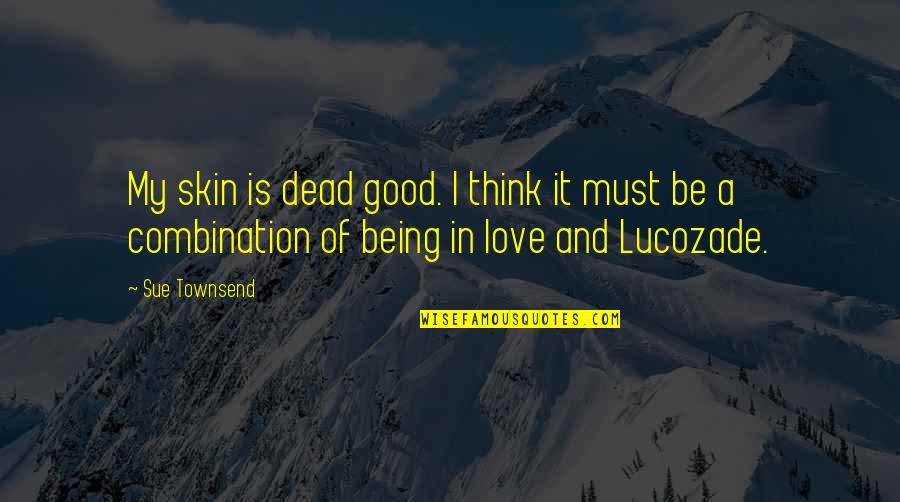 Personal Contribution Quotes By Sue Townsend: My skin is dead good. I think it Personal Contribution Quotes By Sue Townsend: My skin is dead good. I think it