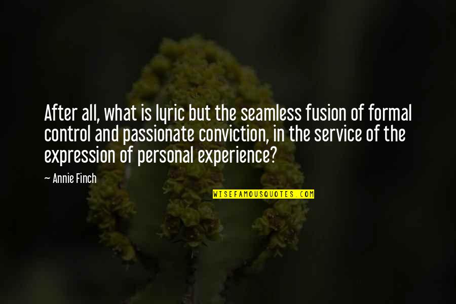 Personal Conviction Quotes By Annie Finch: After all, what is lyric but the seamless