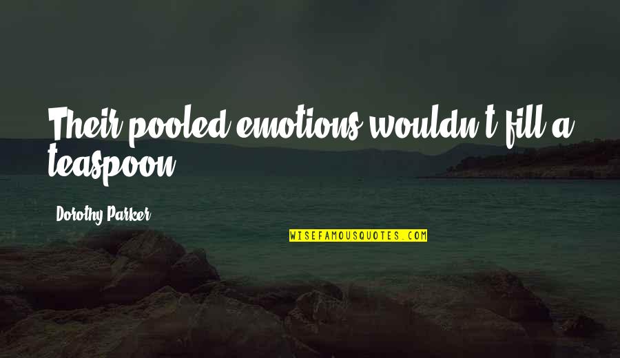 Personal Conviction Quotes By Dorothy Parker: Their pooled emotions wouldn't fill a teaspoon.