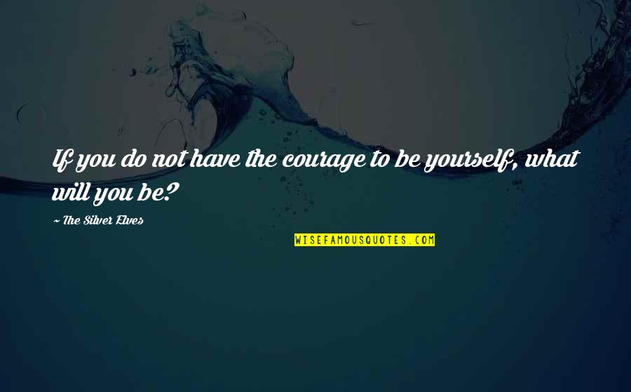 Personal Courage Quotes By The Silver Elves: If you do not have the courage to