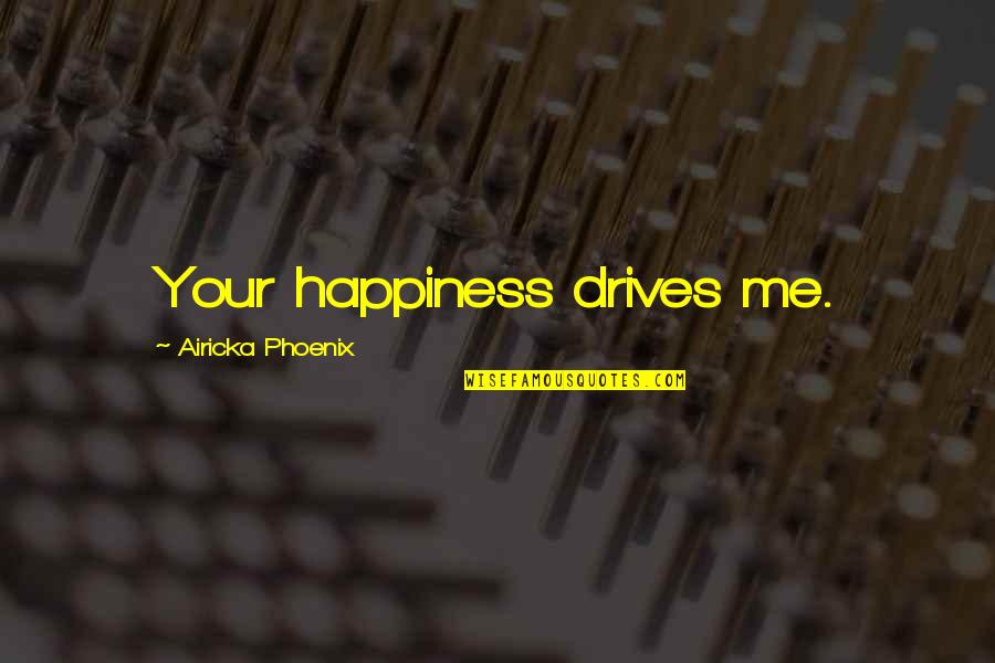 Personal Customer Service Quotes By Airicka Phoenix: Your happiness drives me.