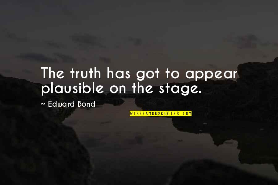 Personal Definitions Quotes By Edward Bond: The truth has got to appear plausible on