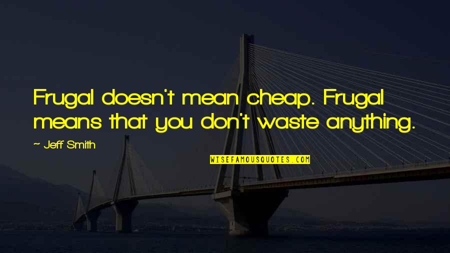 Personal Definitions Quotes By Jeff Smith: Frugal doesn't mean cheap. Frugal means that you