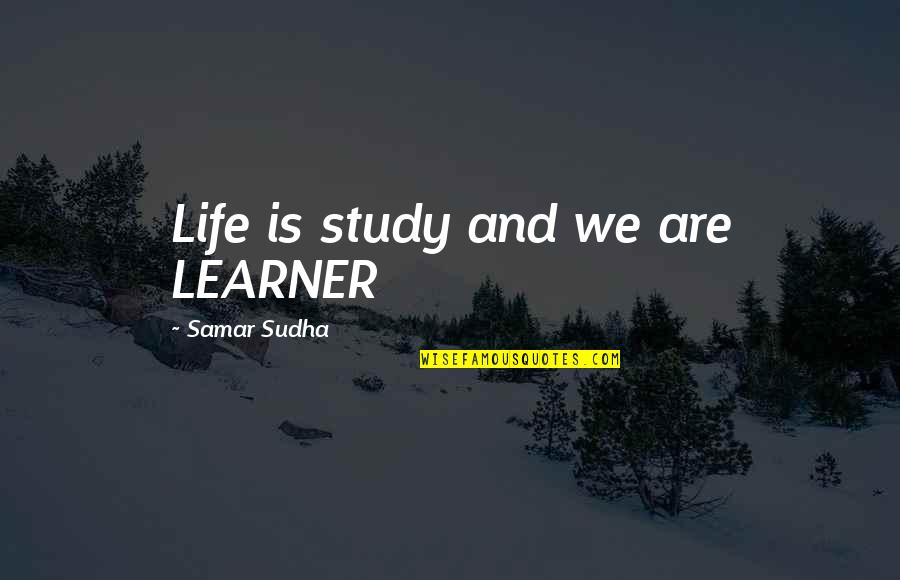 Personal Definitions Quotes By Samar Sudha: Life is study and we are LEARNER