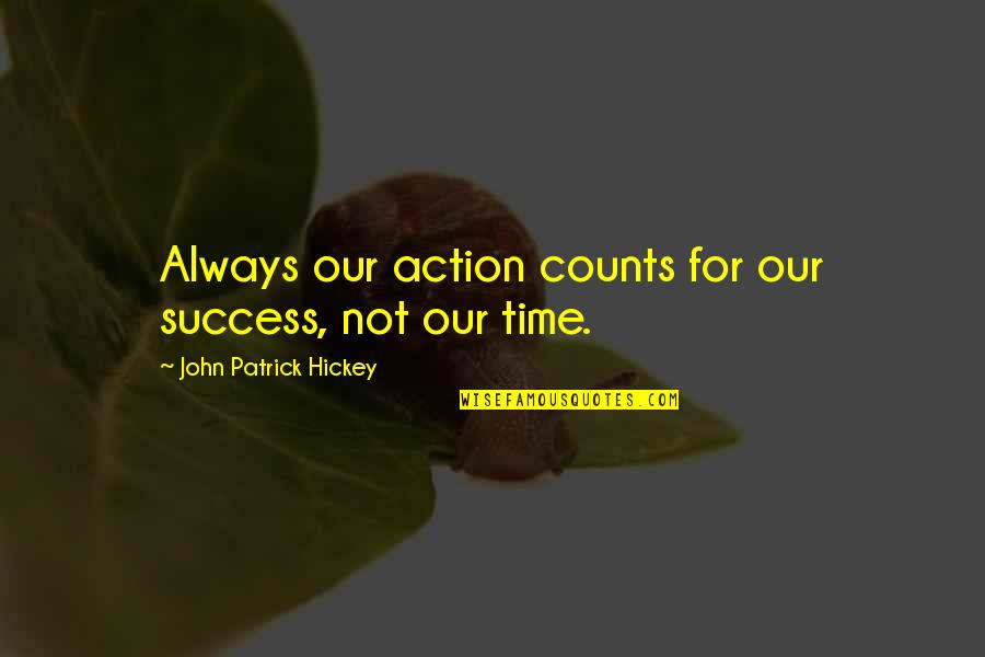 Personal Development Goals Quotes By John Patrick Hickey: Always our action counts for our success, not