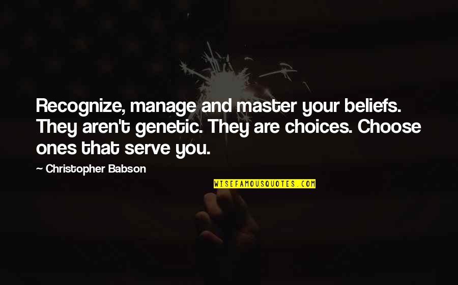 Personal Development Motivational Quotes By Christopher Babson: Recognize, manage and master your beliefs. They aren't