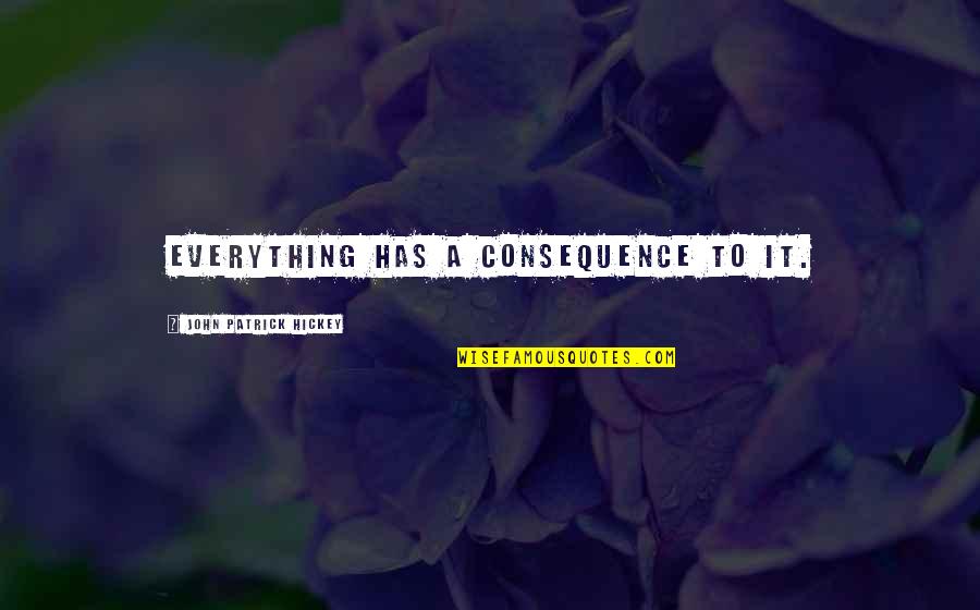 Personal Development Success Quotes By John Patrick Hickey: Everything has a consequence to it.