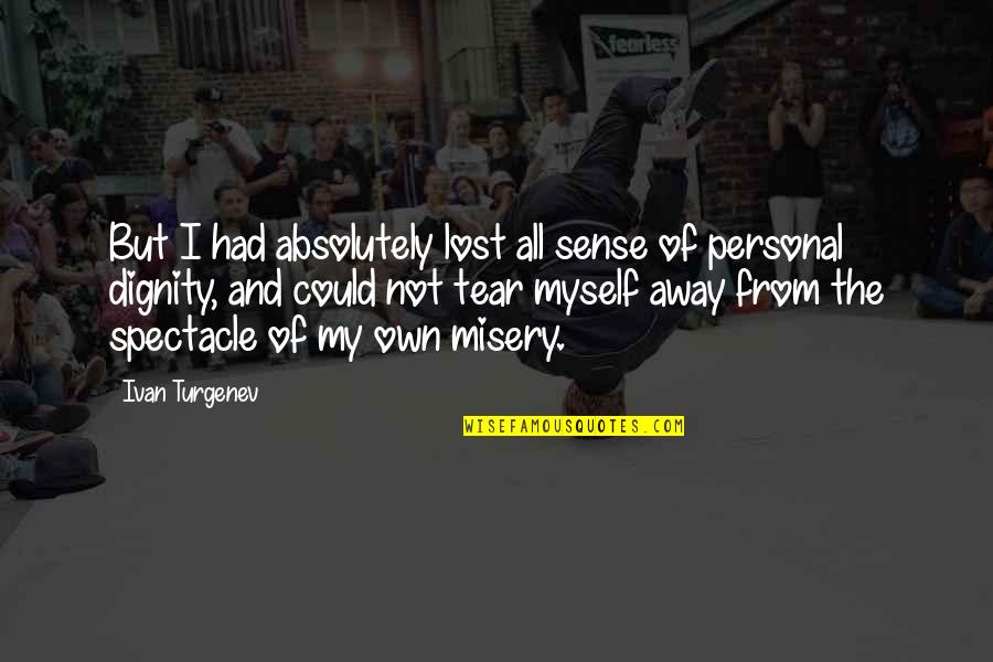 Personal Dignity Quotes By Ivan Turgenev: But I had absolutely lost all sense of