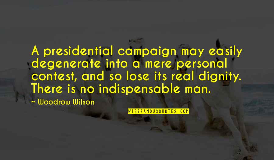 Personal Dignity Quotes By Woodrow Wilson: A presidential campaign may easily degenerate into a Personal Dignity Quotes By Woodrow Wilson: A presidential campaign may easily degenerate into a