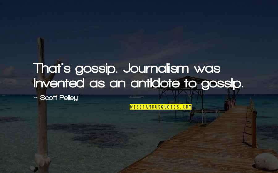 Personal Educational Philosophy Quotes By Scott Pelley: That's gossip. Journalism was invented as an antidote