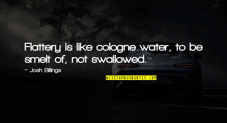 Personal Encouraging Quotes By Josh Billings: Flattery is like cologne water, to be smelt Personal Encouraging Quotes By Josh Billings: Flattery is like cologne water, to be smelt