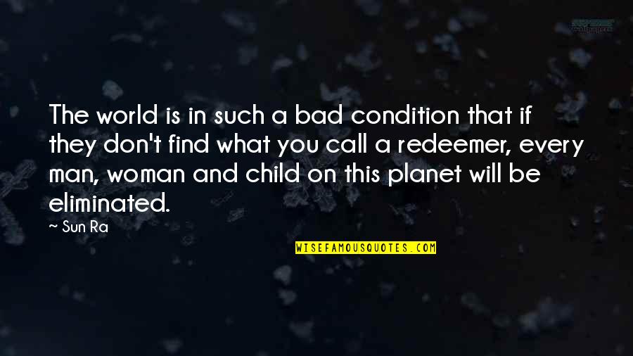 Personal Endowments Quotes By Sun Ra: The world is in such a bad condition