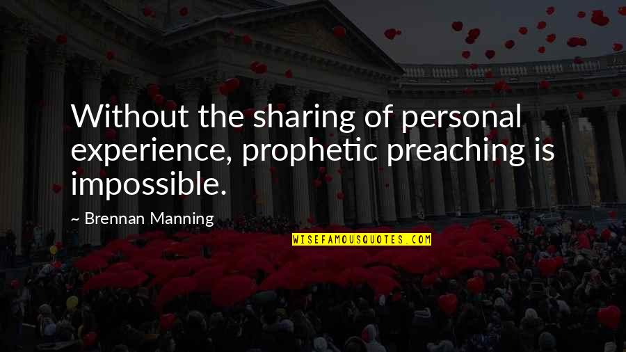 Personal Experience Quotes By Brennan Manning: Without the sharing of personal experience, prophetic preaching