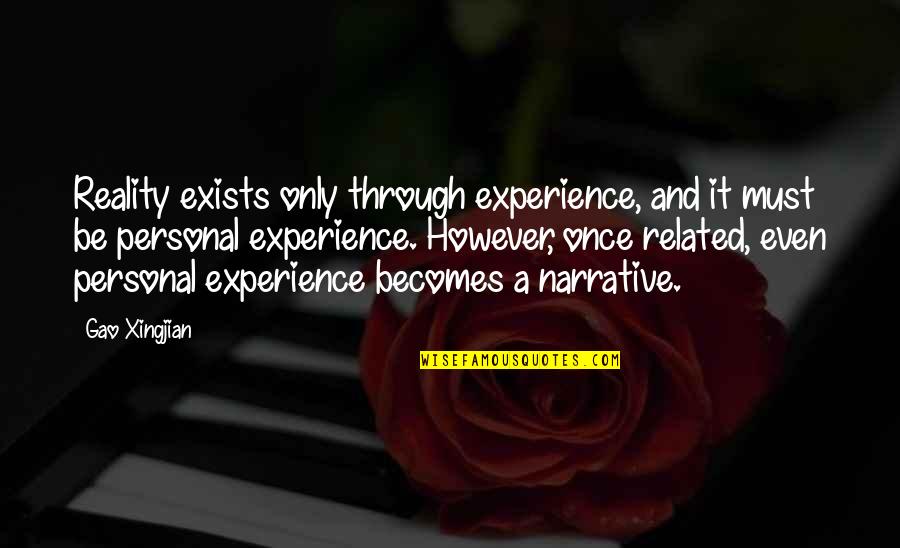 Personal Experience Quotes By Gao Xingjian: Reality exists only through experience, and it must