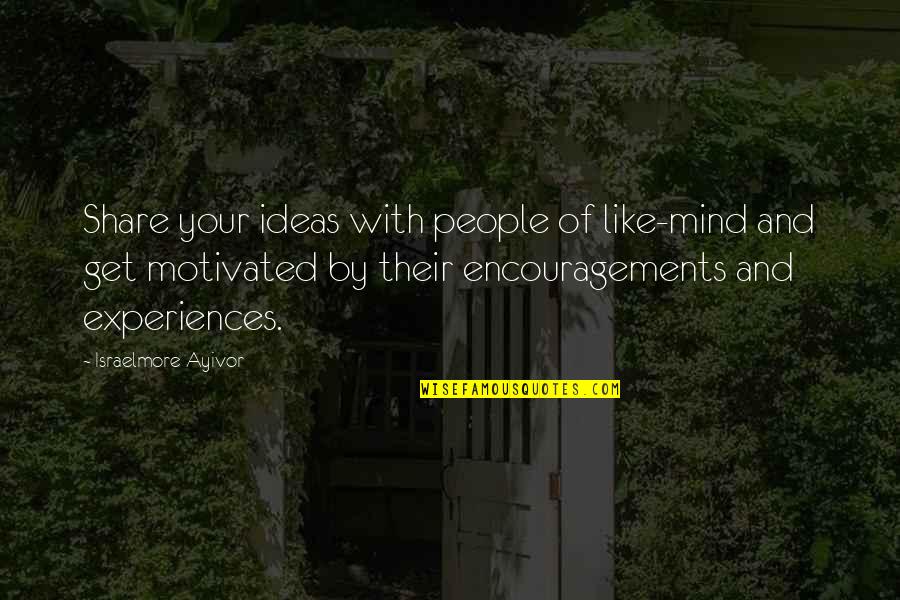 Personal Experience Quotes By Israelmore Ayivor: Share your ideas with people of like-mind and