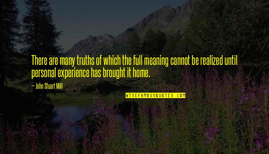 Personal Experience Quotes By John Stuart Mill: There are many truths of which the full
