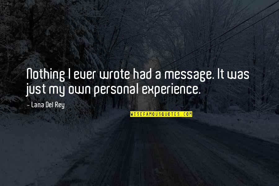 Personal Experience Quotes By Lana Del Rey: Nothing I ever wrote had a message. It