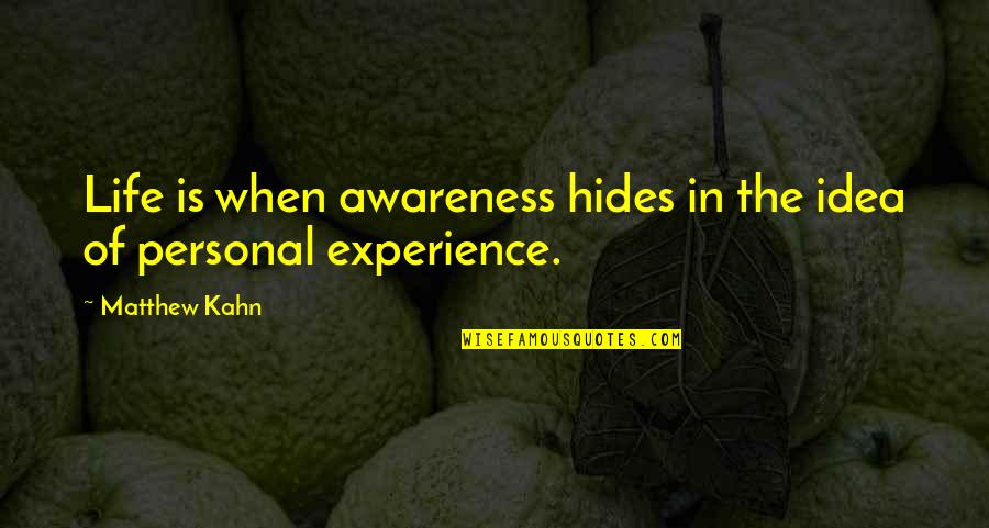 Personal Experience Quotes By Matthew Kahn: Life is when awareness hides in the idea