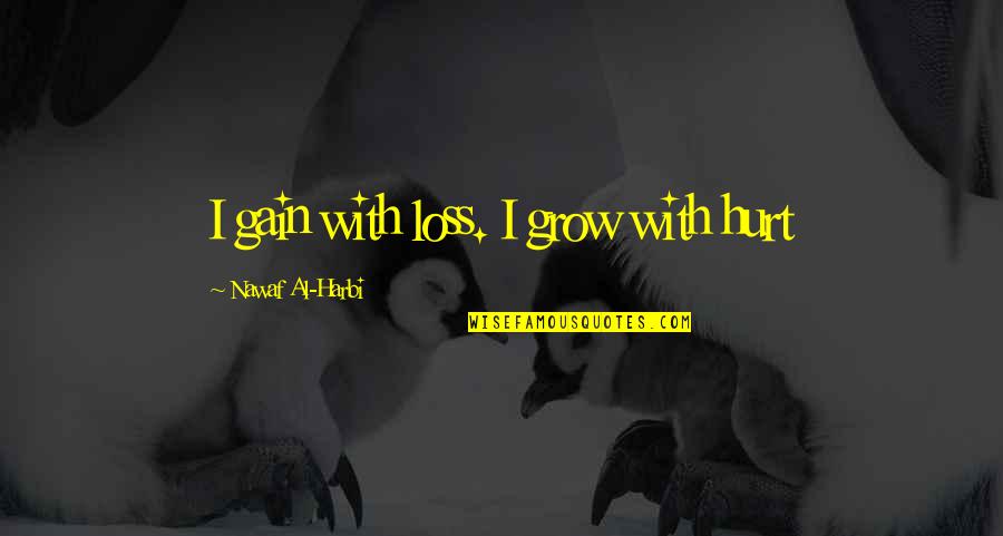 Personal Experience Quotes By Nawaf Al-Harbi: I gain with loss. I grow with hurt