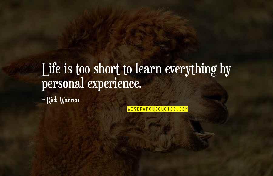 Personal Experience Quotes By Rick Warren: Life is too short to learn everything by
