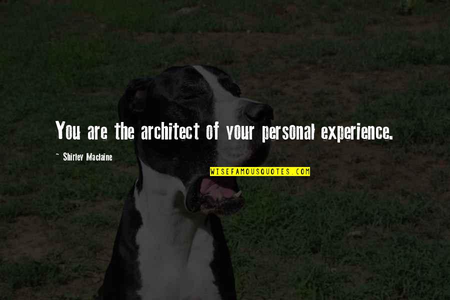 Personal Experience Quotes By Shirley Maclaine: You are the architect of your personal experience.