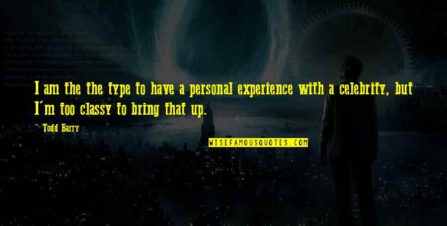 Personal Experience Quotes By Todd Barry: I am the the type to have a