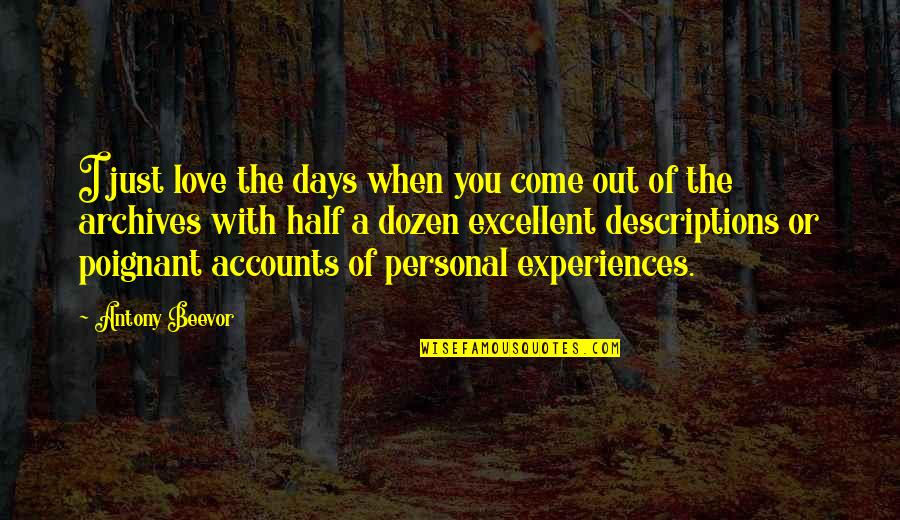Personal Experiences Quotes By Antony Beevor: I just love the days when you come Personal Experiences Quotes By Antony Beevor: I just love the days when you come