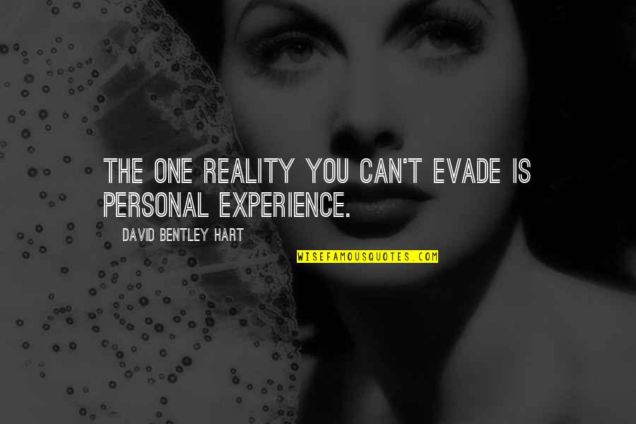 Personal Experiences Quotes By David Bentley Hart: The one reality you can't evade is personal Personal Experiences Quotes By David Bentley Hart: The one reality you can't evade is personal