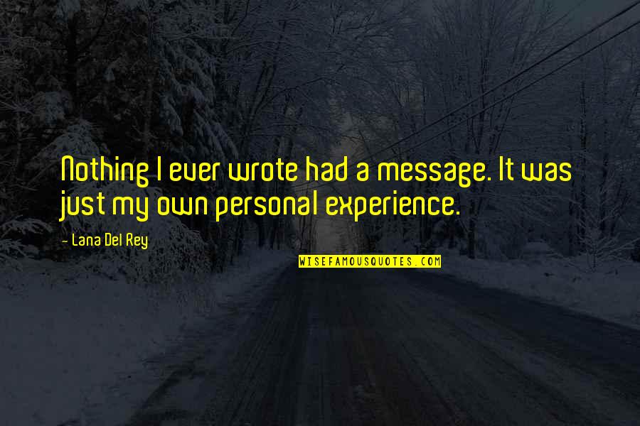 Personal Experiences Quotes By Lana Del Rey: Nothing I ever wrote had a message. It