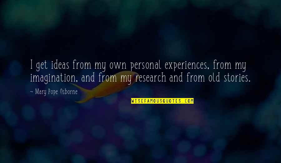 Personal Experiences Quotes By Mary Pope Osborne: I get ideas from my own personal experiences, Personal Experiences Quotes By Mary Pope Osborne: I get ideas from my own personal experiences,