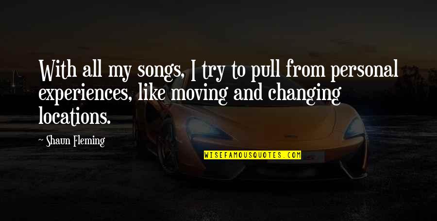 Personal Experiences Quotes By Shaun Fleming: With all my songs, I try to pull Personal Experiences Quotes By Shaun Fleming: With all my songs, I try to pull