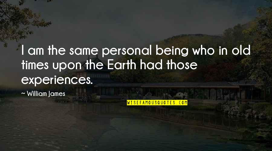Personal Experiences Quotes By William James: I am the same personal being who in