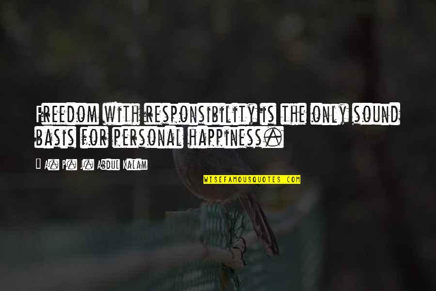 Personal Freedom Quotes By A. P. J. Abdul Kalam: Freedom with responsibility is the only sound basis