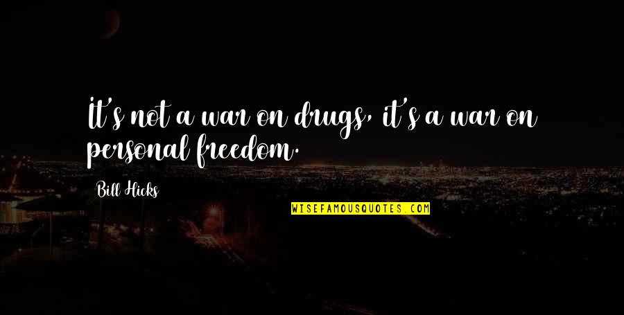 Personal Freedom Quotes By Bill Hicks: It's not a war on drugs, it's a