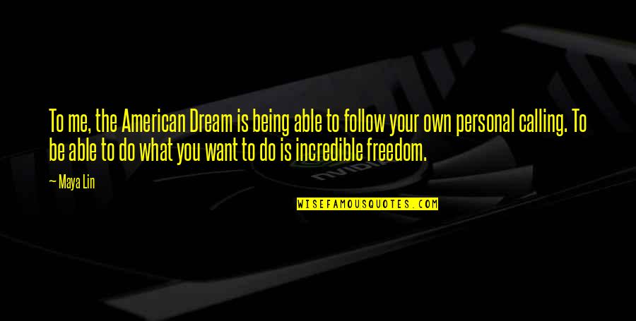 Personal Freedom Quotes By Maya Lin: To me, the American Dream is being able