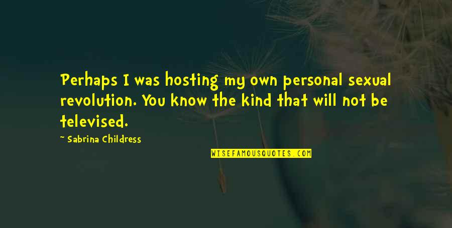 Personal Freedom Quotes By Sabrina Childress: Perhaps I was hosting my own personal sexual