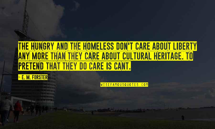 Personal Genius Quotes By E. M. Forster: The hungry and the homeless don't care about