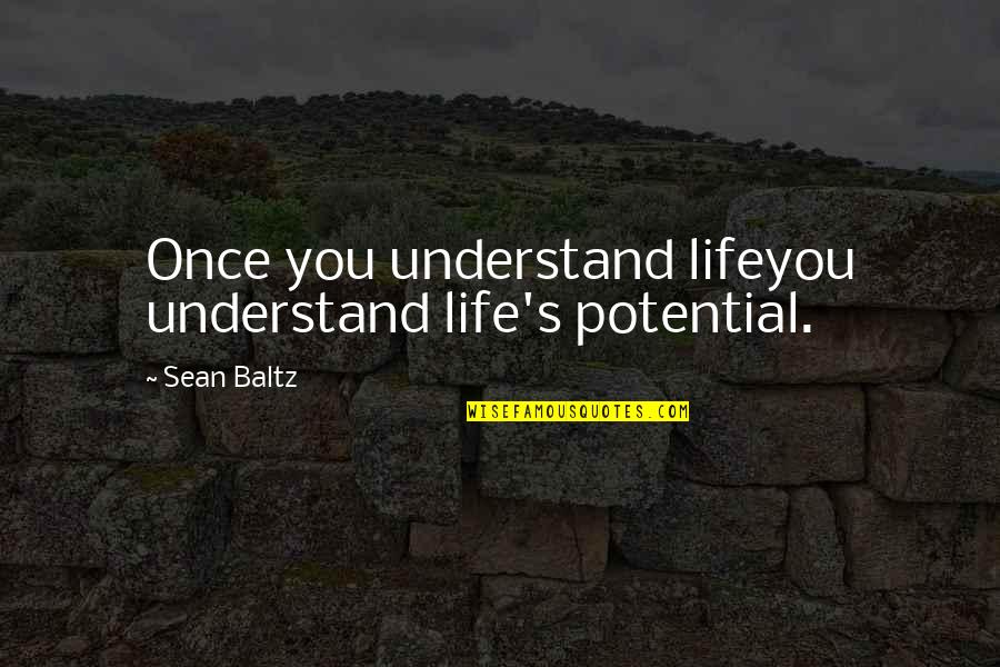 Personal Genius Quotes By Sean Baltz: Once you understand lifeyou understand life's potential.