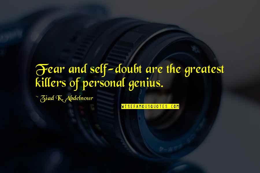 Personal Genius Quotes By Ziad K. Abdelnour: Fear and self-doubt are the greatest killers of