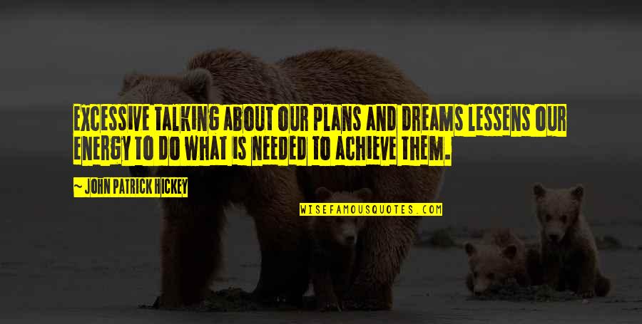 Personal Goal Quotes By John Patrick Hickey: Excessive talking about our plans and dreams lessens