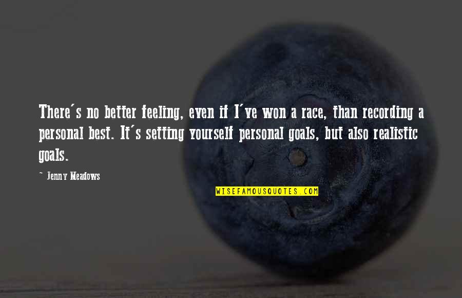 Personal Goals Quotes By Jenny Meadows: There's no better feeling, even if I've won Personal Goals Quotes By Jenny Meadows: There's no better feeling, even if I've won