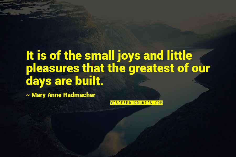 Personal Greatness Quotes By Mary Anne Radmacher: It is of the small joys and little