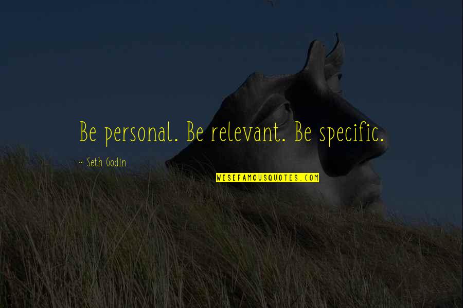 Personal Greatness Quotes By Seth Godin: Be personal. Be relevant. Be specific.