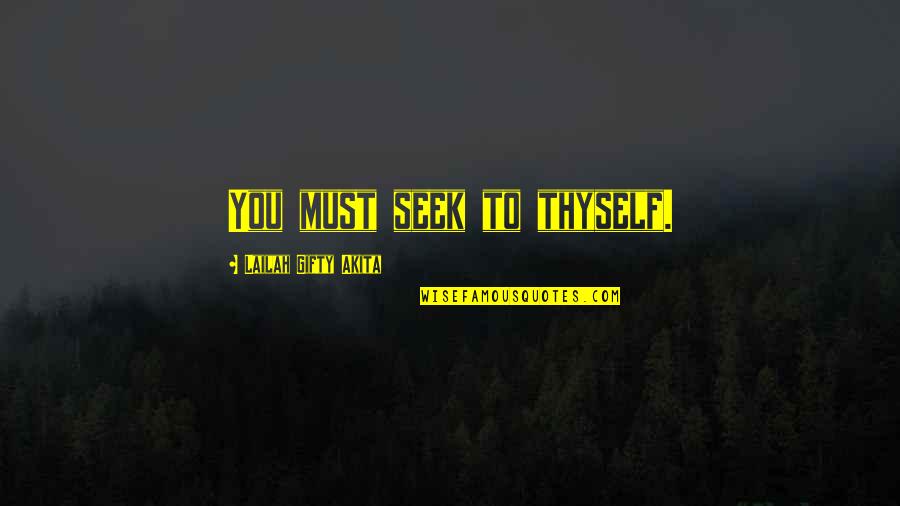 Personal Growth And Learning Quotes By Lailah Gifty Akita: You must seek to thyself.